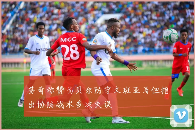芬奇称赞戈贝尔防守文班亚马但指出协防战术多次失误